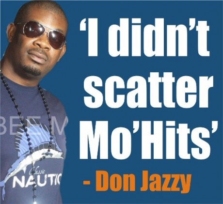 EXCLUSIVE: ‘I DIDN’T SCATTER MO’HITS’ – DON JAZZY