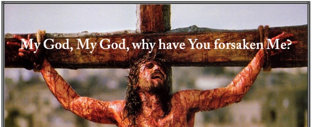 Why Did Jesus Say On The Cross That God Had Forsaken Him?